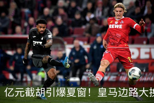 亿元截胡引爆夏窗！皇马边路大换血，维尼修斯离队悬念拉满